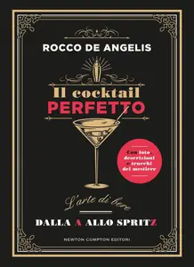 Rocco De Angelis - Il cocktail perfetto. L'arte di bere. Dalla A allo Spritz