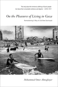 On the Pleasures of Living in Gaza: Remembering A Way of Life Now Destroyed