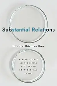 Substantial Relations: Making Global Reproductive Medicine in Postcolonial India