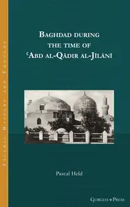 Baghdad during the time of ʿAbd al-Qādir al-Jīlānī (Islamic History and Thought)