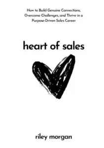 The Heart of Sales: Redefining Success Through Service, Trust, and Purpose