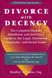 Divorce With Decency: The Complete How-to Handbook and Survivor's Guide to the Legal, Emotional, Economic, and Social Issues