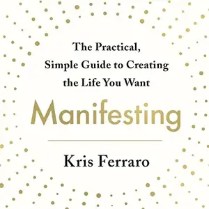 Manifesting: The Practical, Simple Guide to Creating the Life You Want [Audiobook]