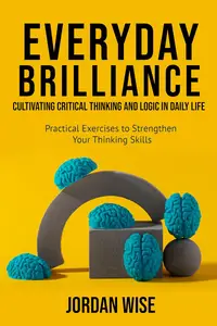 Everyday Brilliance: Cultivating Critical Thinking and Logic in Daily Life