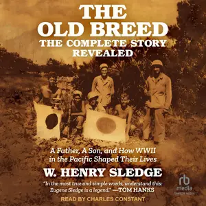 The Old Breed... The Complete Story Revealed: A Father, a Son, and How WWII in the Pacific Shaped Their Lives
