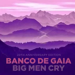 Banco De Gaia - Big Men Cry (1997) [2CD 20th Anniversary Edition 2017]