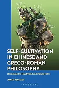 Self-Cultivation in Chinese and Greco-Roman Philosophy: Nourishing the Heart/Mind and Playing Roles