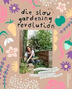 Die Slow Gardening-Revolution: Warum du den Saisonkalender nicht mehr brauchst und wie du durch Naturbeobachtungen ganz