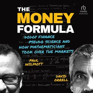 The Money Formula: Dodgy Finance, Pseudo Science, and How Mathematicians Took Over the Markets [Audiobook]