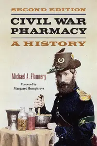 Civil War Pharmacy: A History - Michael A Flannery