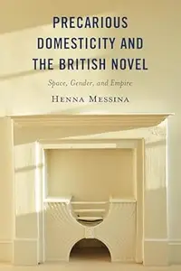 Precarious Domesticity and the British Novel: Space, Gender, and Empire