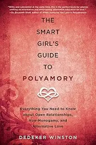 The Smart Girl's Guide to Polyamory: Everything You Need to Know About Open Relationships, Non-Monogamy, and Alternative
