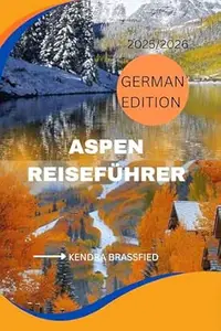 ASPEN REISEFÜHRER 2025/2026: Von Skipisten bis zu Kunstgalerien. Erkunden Sie Aspen wie ein Einheimischer