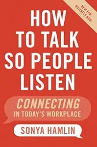 How to Talk So People Listen: Connecting in Today's Workplace