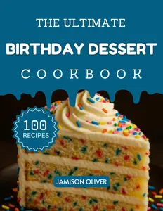 The Ultimate Birthday Dessert Cookbook