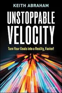 Unstoppable Velocity: Turn Your Goals into a Reality, Faster!