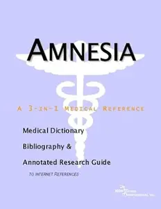 Amnesia: A Medical Dictionary, Bibliography, And Annotated Research Guide To Internet References