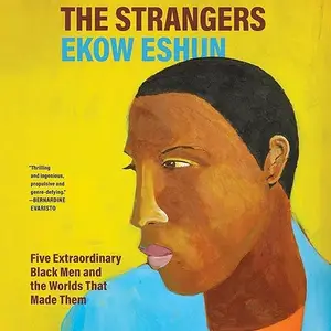 The Strangers: Five Extraordinary Black Men and the Worlds That Made Them [Audiobook]