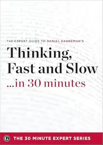 Thinking, Fast and Slow . . . in 30 minutes: The Expert Guide