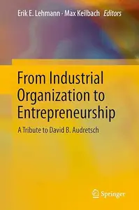 From Industrial Organization to Entrepreneurship: A Tribute to David B. Audretsch