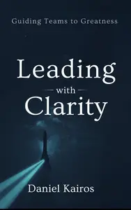 Leading with Clarity Guiding Teams to Greatness