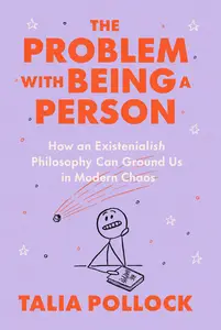 The Problem with Being a Person: How an Existentialish Philosophy Can Ground Us in Modern Chaos