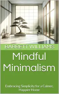 Mindful Minimalism: Embracing Simplicity for a Calmer, Happier Home