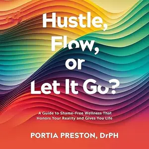 Hustle, Flow, or Let It Go?: A Guide to Shame-Free Wellness That Honors Your Reality and Gives You Life [Audiobook]
