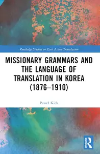 Missionary Grammars and the Language of Translation in Korea (1876–1910) (Routledge Studies in East Asian Translation)