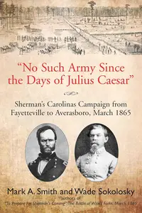 "No Such Army Since the Days of Julius Caesar": Sherman's Carolinas Campaign from Fayetteville to Averasboro