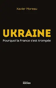 Xavier Moreau, "Ukraine : Pourquoi la France s'est trompée"
