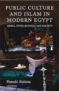 Public Culture and Islam in Modern Egypt: Media, Intellectuals and Society