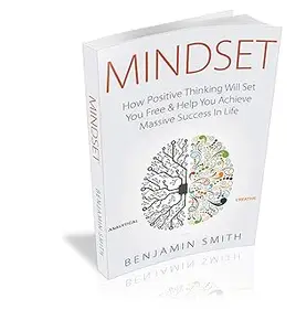 MINDSET: How Positive Thinking Will Set You Free & Help You Achieve Massive Success In Life