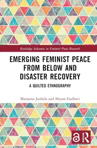 Emerging Feminist Peace from Below and Disaster Recovery (Routledge Advances in Feminist Peace Research)