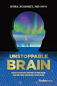 Unstoppable Brain: The New Neuroscience that Frees Us from Failure, Eases Our Stress, and Creates Lasting Change