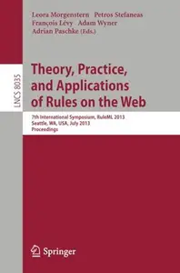 Theory, Practice, and Applications of Rules on the Web: 7th International Symposium, RuleML 2013, Seattle, WA, USA, July 11-13,