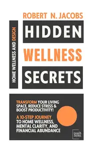 Hidden Wellness Secrets: Transform Your Living Space, Reduce Stress and Boost Productivity.
