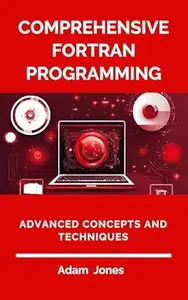 Comprehensive Fortran Programming: Advanced Concepts and Techniques