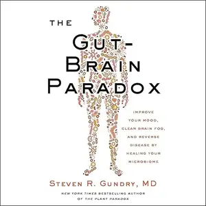 The Gut-Brain Paradox: Improve Your Mood, Clear Brain Fog, and Reverse Disease by Healing Your Microbiome [Audiobook]