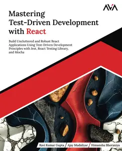 Mastering Test-Driven Development with React: Build Uncluttered and Robust React Applications