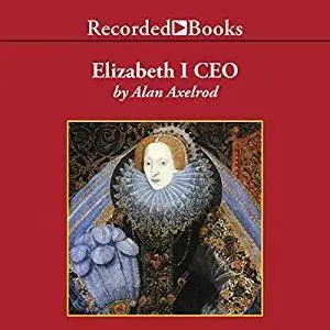 Elizabeth I CEO: Strategic Lessons from the Leader Who Built an Empire [Audiobook]