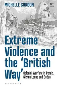 Extreme Violence and the ‘British Way’: Colonial Warfare in Perak, Sierra Leone and Sudan