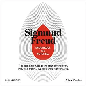 Knowledge in a Nutshell: Sigmund Freud: The Complete Guide to the Great Psychologist, Including Dreams, Hypnosis [Audiobook]