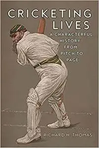 Cricketing Lives: A Characterful History from Pitch to Page