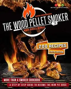 THE WOOD PELLET SMOKER AND GRILL BIBLE: More Than A Smoker Cookbook