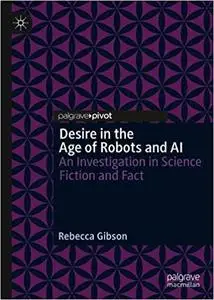 Desire in the Age of Robots and AI An Investigation in Science Fiction and Fact