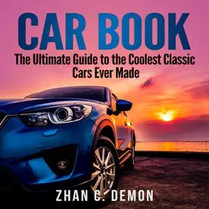 «Car Book: The Ultimate Guide to the Coolest Classic Cars Ever Made» by Zhan C. Demon