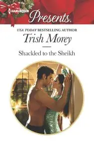 «Shackled to the Sheikh» by Trish Morey