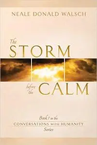The Storm Before the Calm: Book 1 in the Conversations with Humanity Series  Ed 2