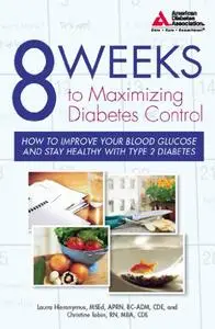 8 Weeks to Maximizing Diabetes Control How to Improve Your Blood Glucose and Stay Healthy with Ty...